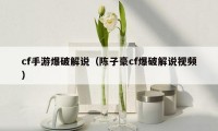 cf手游爆破解说（陈子豪cf爆破解说视频）