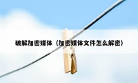 破解加密媒体（加密媒体文件怎么解密）