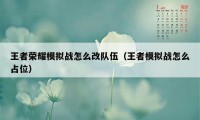 王者荣耀模拟战怎么改队伍（王者模拟战怎么占位）