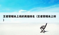 王者荣耀未上线的英雄排名（王者荣耀未上榜）