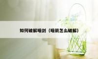 如何破解暗剑(暗箭怎么破解)