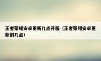 王者荣耀安卓更新几点开服（王者荣耀安卓更新到几点）