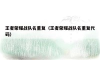 王者荣耀战队名重复（王者荣耀战队名重复代码）