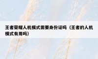 王者荣耀人机模式需要身份证吗（王者的人机模式有用吗）