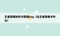 王者荣耀如何卡荣耀bug（玩王者荣耀卡咋办）