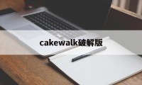 cakewalk破解版（cakewalk安卓版）