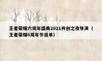 王者荣耀六周年盛典2021共创之夜导演（王者荣耀6周年节目单）