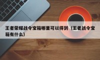 王者荣耀战令宝箱哪里可以得到（王者战令宝箱有什么）