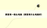 黑客用一般么电脑(黑客用什么电脑好)