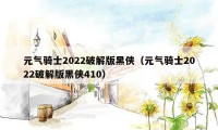 元气骑士2022破解版黑侠（元气骑士2022破解版黑侠410）