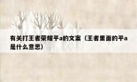 有关打王者荣耀平a的文案（王者里面的平a是什么意思）