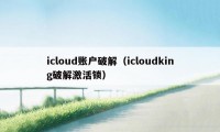 icloud账户破解（icloudking破解激活锁）