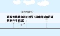 破解无线路由器pin码（路由器pin码破解软件手机版）