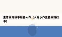 王者荣耀故事后备大乔（大乔小乔王者荣耀故事）