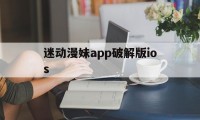 迷动漫妹app破解版ios（迷妹漫画app最新破解版本）