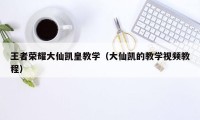 王者荣耀大仙凯皇教学（大仙凯的教学视频教程）