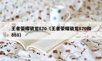 王者荣耀骁龙870（王者荣耀骁龙870和888）