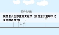 微信怎么全部查聊天记录(微信怎么查聊天记录里的表情包)