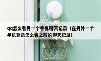 qq怎么看另一个手机聊天记录（在另外一个手机登录怎么看之前的聊天记录）