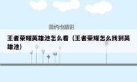 王者荣耀英雄池怎么看(王者荣耀怎么找到英雄池)