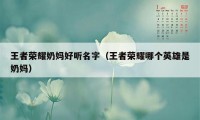 王者荣耀奶妈好听名字（王者荣耀哪个英雄是奶妈）