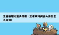 王者荣耀闺蜜头像框（王者荣耀闺蜜头像框怎么获得）