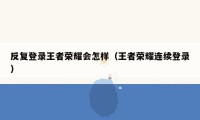 反复登录王者荣耀会怎样（王者荣耀连续登录）