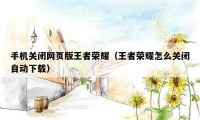手机关闭网页版王者荣耀（王者荣耀怎么关闭自动下载）
