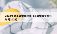 2022冬奥王者荣耀比赛（王者荣耀冬冠杯时间2022）