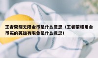 王者荣耀无限金币是什么意思（王者荣耀用金币买的英雄有限免是什么意思）