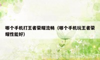 哪个手机打王者荣耀流畅(哪个手机玩王者荣耀性能好)