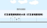 打王者荣耀唱歌的小孩（打王者唱歌视频）