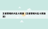 王者荣耀的大乱斗英雄(王者荣耀大乱斗英雄池)