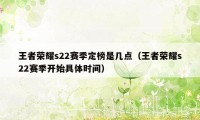 王者荣耀s22赛季定榜是几点（王者荣耀s22赛季开始具体时间）