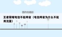 王者荣耀电信不能跨省（电信跨省为什么不能用流量）