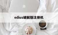 edius破解版注册机（edius655注册机）