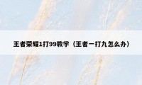 王者荣耀1打99教学(王者一打九怎么办)