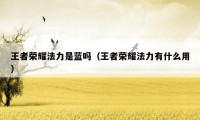 王者荣耀法力是蓝吗(王者荣耀法力有什么用)