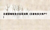 王者荣耀有多少玩家消费（王者有多少用户?）