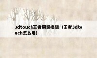 3dtouch王者荣耀换装（王者3dtouch怎么用）