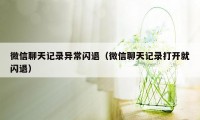 微信聊天记录异常闪退（微信聊天记录打开就闪退）