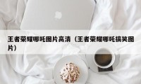 王者荣耀哪吒图片高清（王者荣耀哪吒搞笑图片）