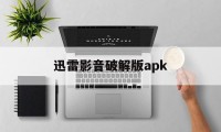 迅雷影音破解版apk（迅雷播放器破解版下载）