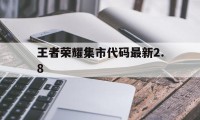 王者荣耀集市代码最新2.8（王者荣耀集市代码最新26）