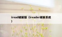 iread破解版（ireader破解系统）