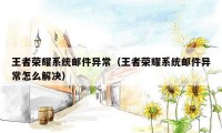王者荣耀系统邮件异常（王者荣耀系统邮件异常怎么解决）