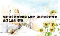 微信语音聊天记录怎么录制(微信语音聊天记录怎么录制视频)
