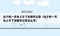 这个班一天也上不下去聊天记录（这个班一天也上不下去聊天记录怎么写）