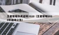 王者荣耀白虎返场2022（王者荣耀2020年返场公告）