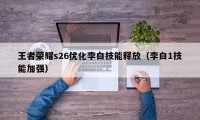 王者荣耀s26优化李白技能释放（李白1技能加强）